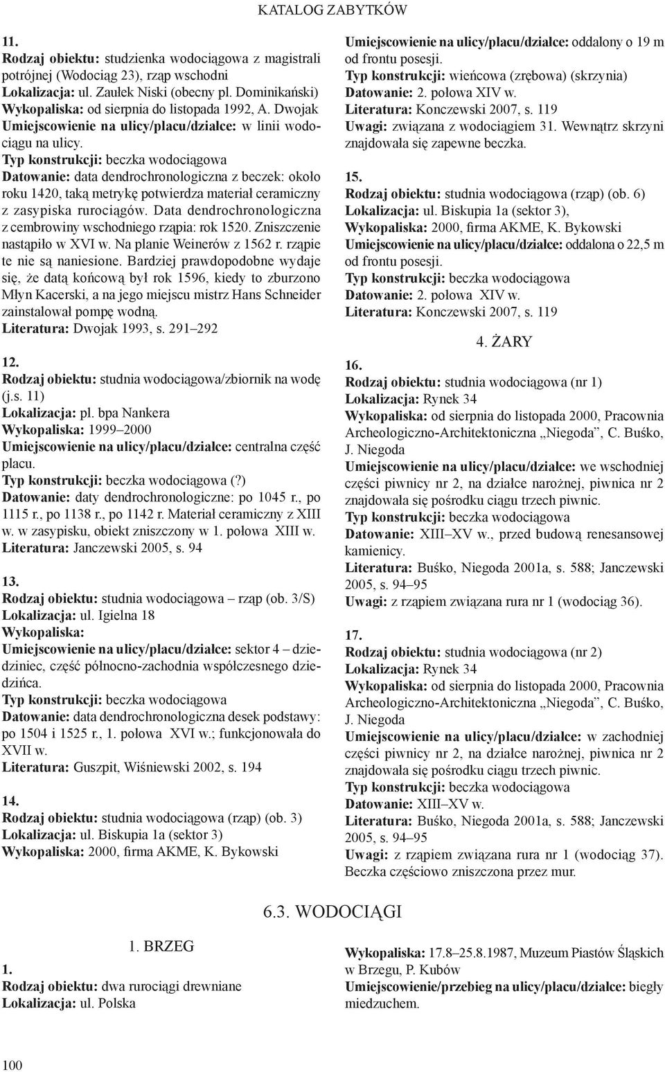 Typ konstrukcji: beczka wodociągowa Datowanie: data dendrochronologiczna z beczek: około roku 1420, taką metrykę potwierdza materiał ceramiczny z zasypiska rurociągów.