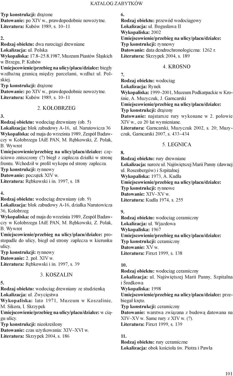Literatura: Kubów 1989, s. 10 11 2. KOŁOBRZEG 3. Rodzaj obiektu: wodociąg drewniany (ob. 5) Lokalizacja: blok zabudowy A-16, ul.