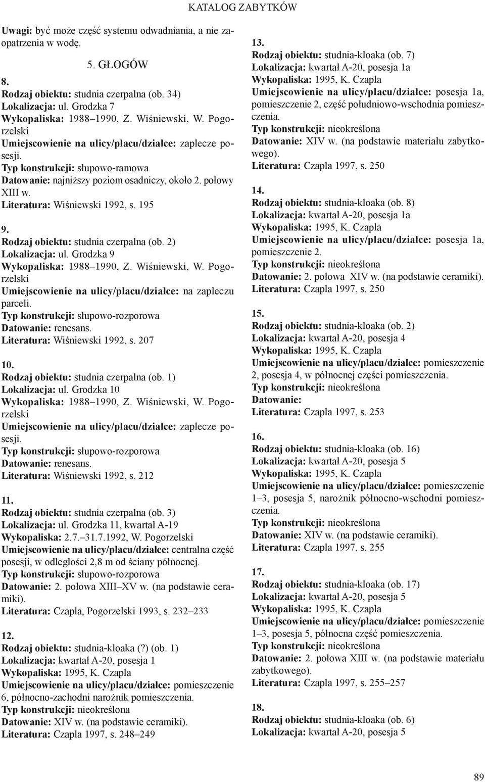 Typ konstrukcji: słupowo-rozporowa Datowanie: renesans. Literatura: Wiśniewski 1992, s. 207 10. (ob. 1) Lokalizacja: ul. Grodzka 10 1988 1990, Z. Wiśniewski, W. Pogorzelski zaplecze posesji.