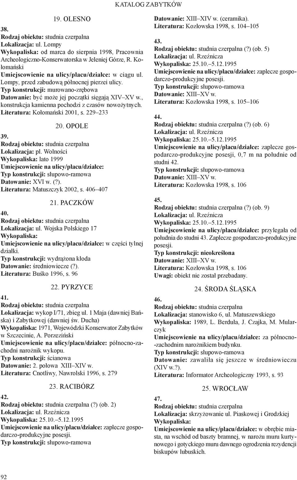 Lokalizacja: pl. Wolności lato 1999 Datowanie: XVI w. (?). Literatura: Matuszczyk 2002, s. 406 407 21. PACZKÓW 40. Lokalizacja: ul. Wojska Polskiego 17 w części tylnej działki.