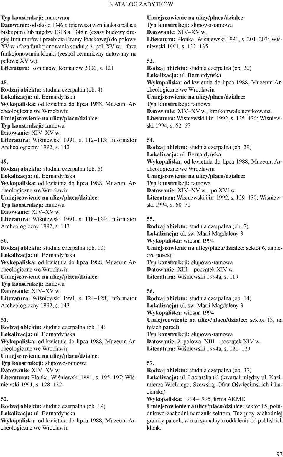 Bernardyńska od kwietnia do lipca 1988, Muzeum Archeologiczne we Wrocławiu Typ konstrukcji: ramowa Literatura: Wiśniewski 1991, s. 112 113; Informator Archeologiczny 1992, s. 143 49. (ob.