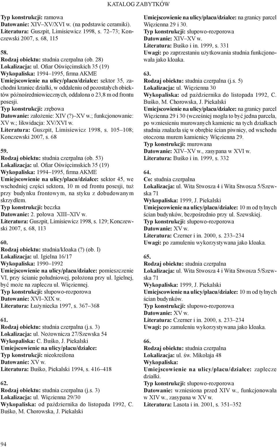 Typ konstrukcji: zrębowa Datowanie: założenie: XIV (?) XV w.; funkcjonowanie: XV w.; likwidacja: XV/XVI w. Literatura: Guszpit, Limisiewicz 1998, s. 105 108; Konczewski 2007, s. 68 59. (ob.