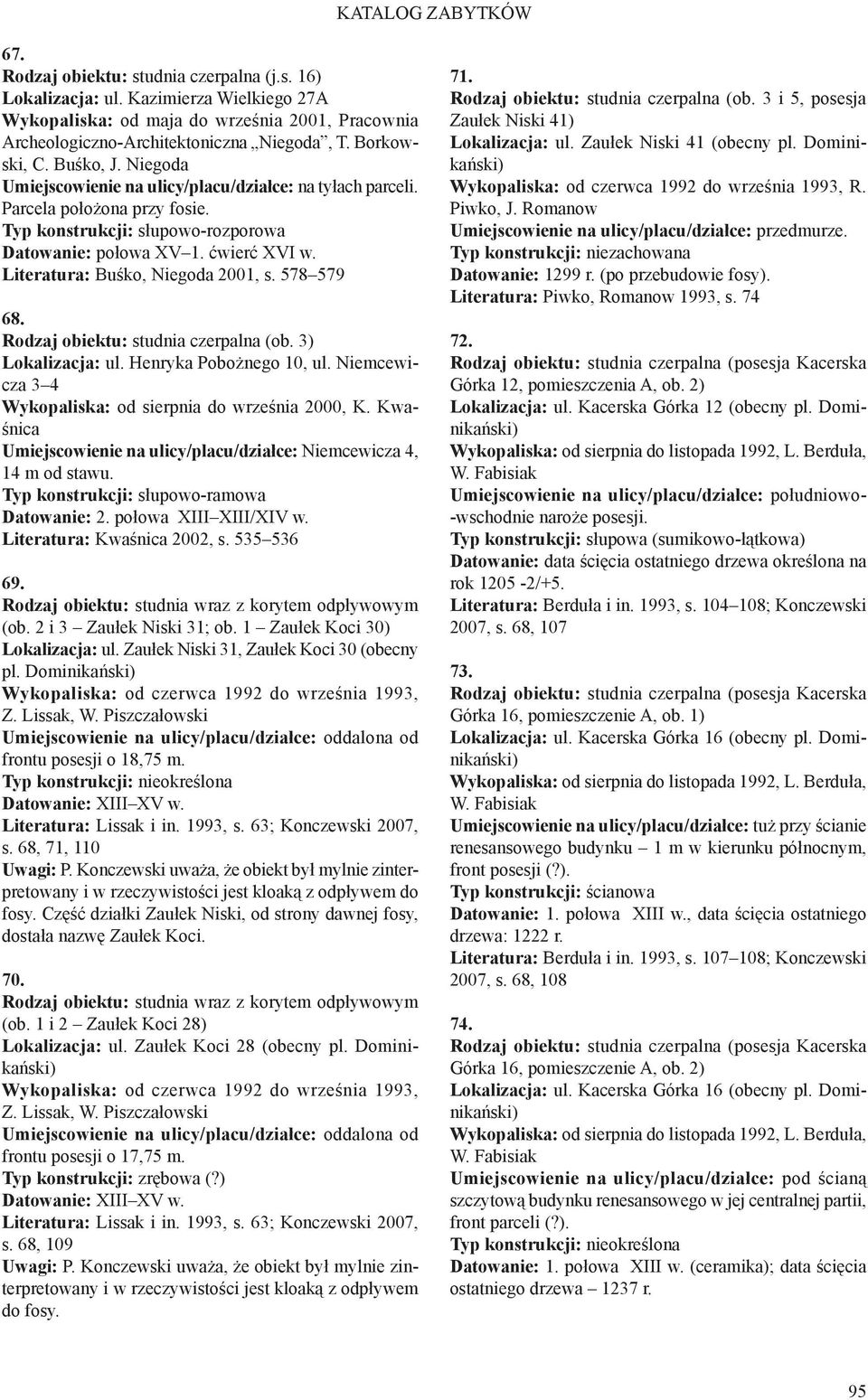 Niemcewicza 3 4 od sierpnia do września 2000, K. Kwaśnica Niemcewicza 4, 14 m od stawu. Datowanie: 2. połowa XIII XIII/XIV w. Literatura: Kwaśnica 2002, s. 535 536 69.