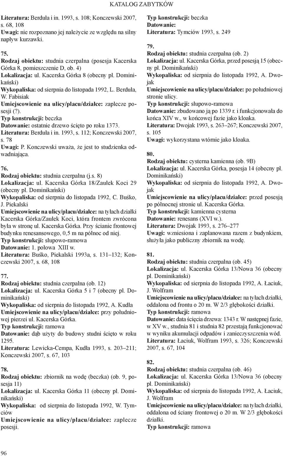 Literatura: Berduła i in. 1993, s. 112; Konczewski 2007, s. 78 Uwagi: P. Konczewski uważa, że jest to studzienka odwadniająca. 76. (j.s. 8) Lokalizacja: ul.