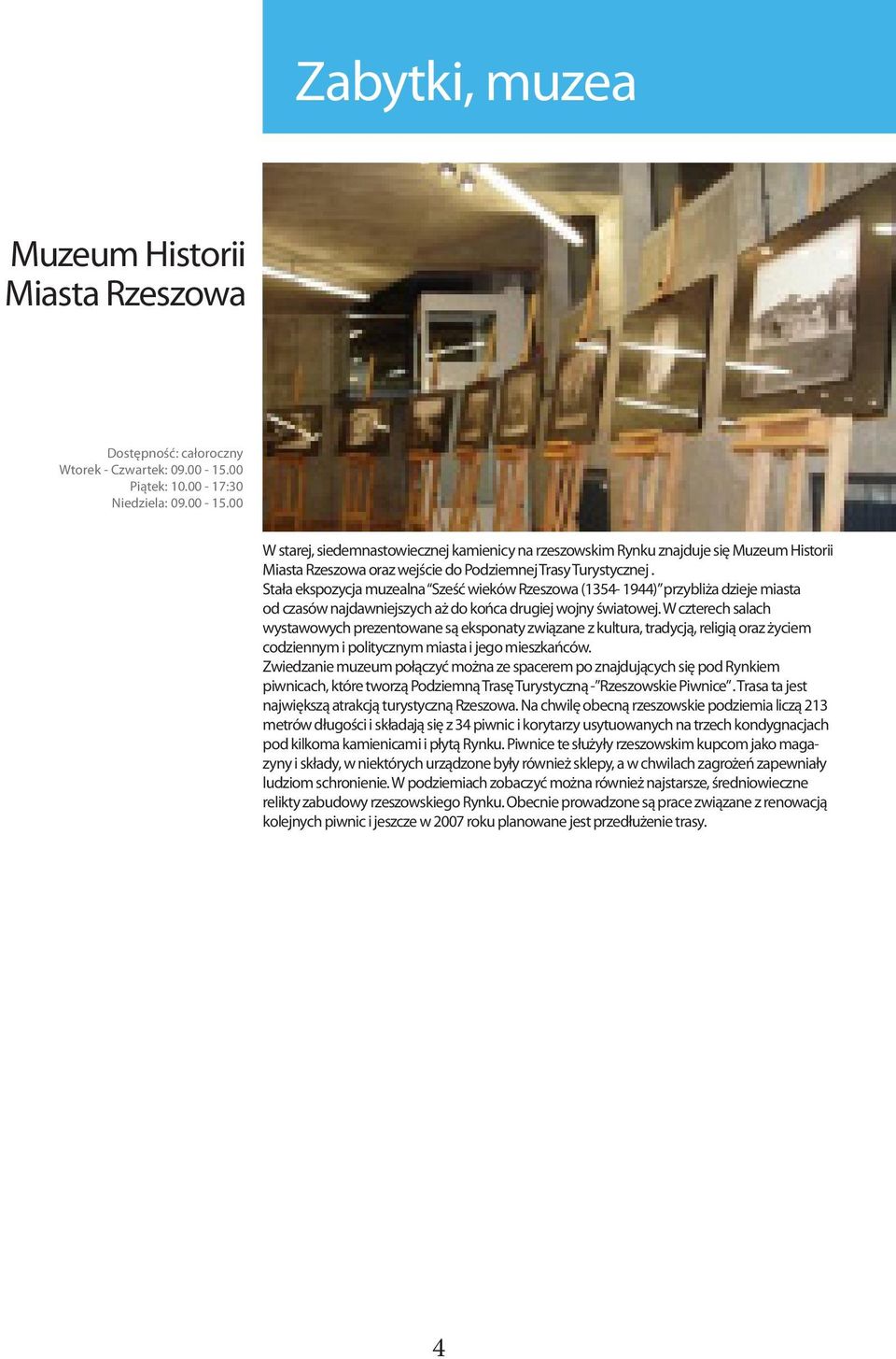 Stała ekspozycja muzealna Sześć wieków Rzeszowa (1354-1944) przybliża dzieje miasta od czasów najdawniejszych aż do końca drugiej wojny światowej.