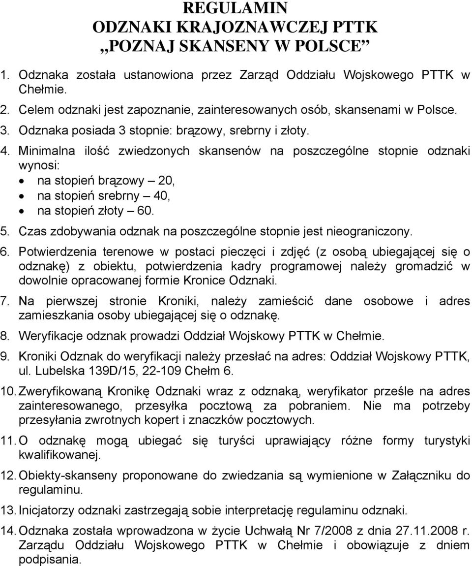 Minimalna ilość zwiedzonych skansenów na poszczególne stopnie odznaki wynosi: na stopień brązowy 20, na stopień srebrny 40, na stopień złoty 60. 5.