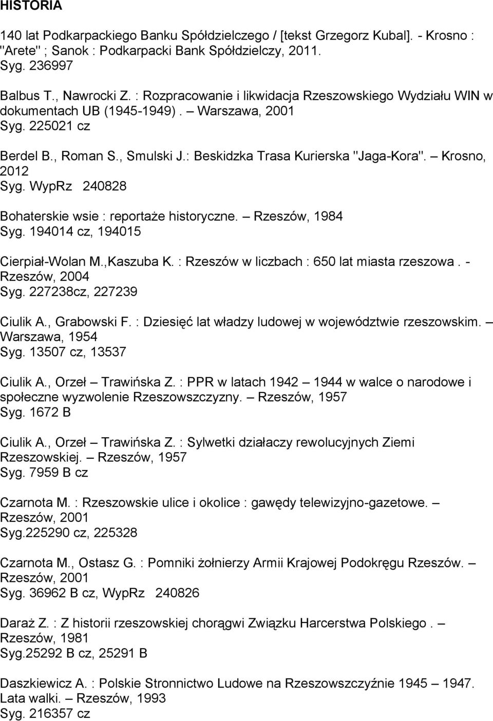 Krosno, 2012 Syg. WypRz 240828 Bohaterskie wsie : reportaże historyczne. Rzeszów, 1984 Syg. 194014 cz, 194015 Cierpiał-Wolan M.,Kaszuba K. : Rzeszów w liczbach : 650 lat miasta rzeszowa.