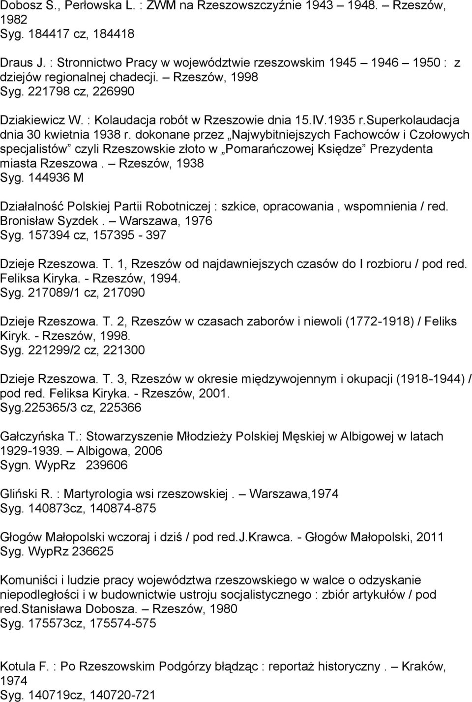 superkolaudacja dnia 30 kwietnia 1938 r. dokonane przez Najwybitniejszych Fachowców i Czołowych specjalistów czyli Rzeszowskie złoto w Pomarańczowej Księdze Prezydenta miasta Rzeszowa.