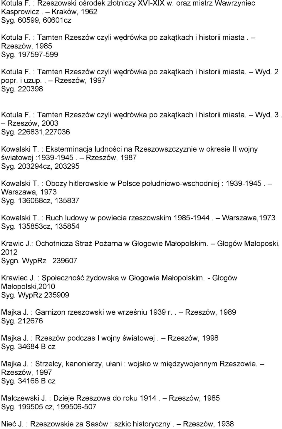 : Tamten Rzeszów czyli wędrówka po zakątkach i historii miasta. Wyd. 3. Rzeszów, 2003 Syg. 226831,227036 Kowalski T.