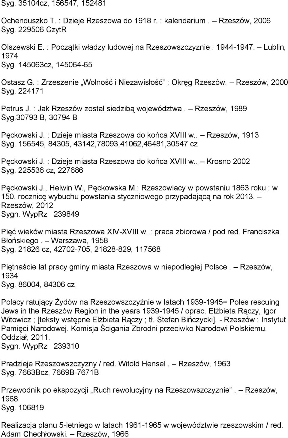 30793 B, 30794 B Pęckowski J. : Dzieje miasta Rzeszowa do końca XVIII w.. Rzeszów, 1913 Syg. 156545, 84305, 43142,78093,41062,46481,30547 cz Pęckowski J. : Dzieje miasta Rzeszowa do końca XVIII w.. Krosno 2002 Syg.