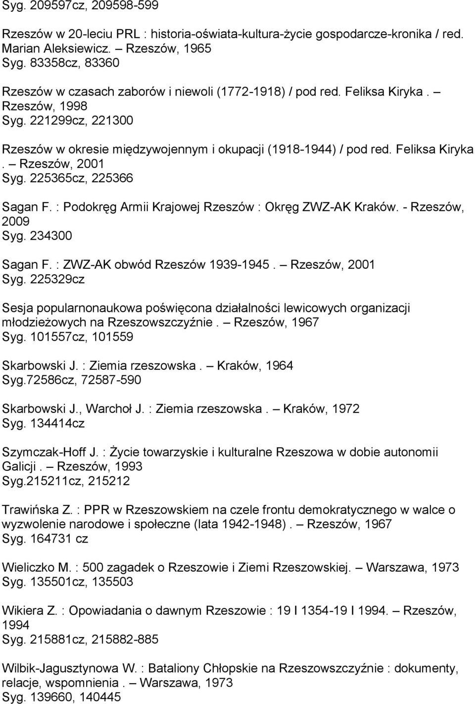 Feliksa Kiryka. Rzeszów, 2001 Syg. 225365cz, 225366 Sagan F. : Podokręg Armii Krajowej Rzeszów : Okręg ZWZ-AK Kraków. - Rzeszów, 2009 Syg. 234300 Sagan F. : ZWZ-AK obwód Rzeszów 1939-1945.