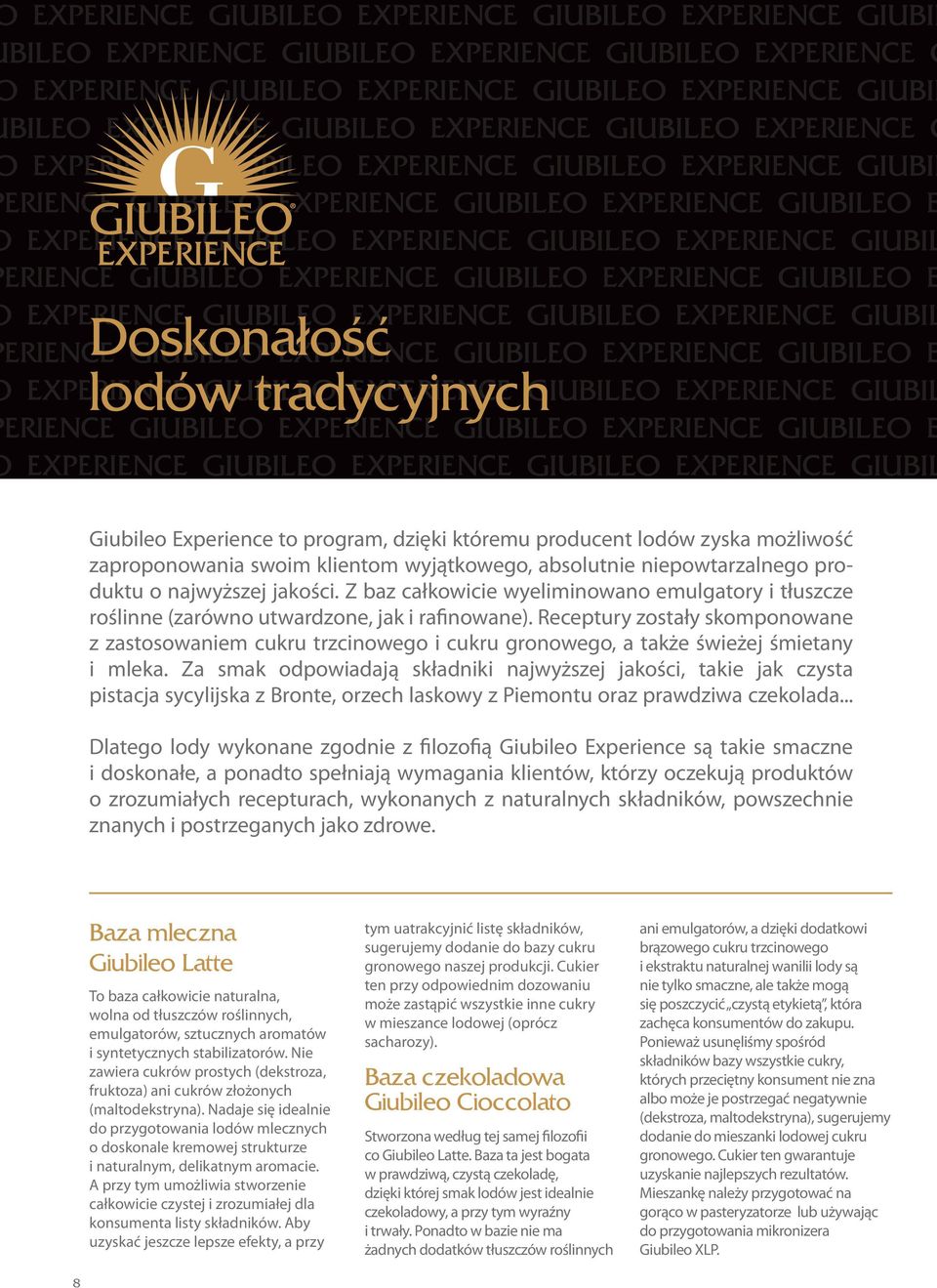 Receptury zostały skomponowane z zastosowaniem cukru trzcinowego i cukru gronowego, a także świeżej śmietany i mleka.