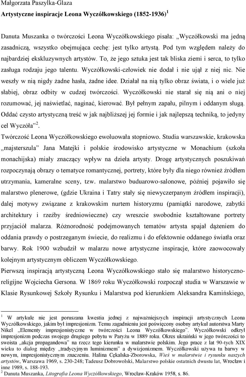 Wyczółkowski-człowiek nie dodał i nie ujął z niej nic. Nie weszły w nią nigdy żadne hasła, żadne idee. Działał na nią tylko obraz świata, i o wiele już słabiej, obraz odbity w cudzej twórczości.