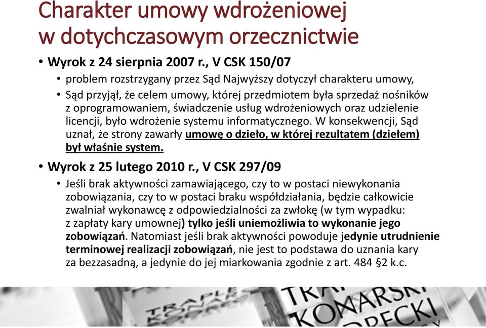wdrożeniowych oraz udzielenie licencji, było wdrożenie systemu informatycznego. W konsekwencji, Sąd uznał, że strony zawarły umowę o dzieło, w której rezultatem (dziełem) był właśnie system.