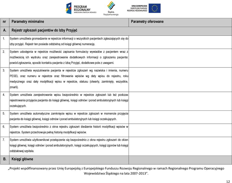 System udostępnia w rejestrze możliwość zapisania formularzy wywiadów z pacjentem wraz z możliwością ich wydruku oraz zarejestrowanie dodatkowych informacji o zgłoszeniu pacjenta: powód zgłoszenia,