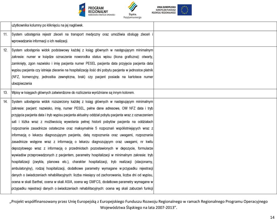 imię pacjenta numer PESEL pacjenta data przyjęcia pacjenta data wypisu pacjenta czy istnieje zlecenie na hospitalizację ilość dni pobytu pacjenta w jednostce płatnik (NFZ, komercyjny, jednostka