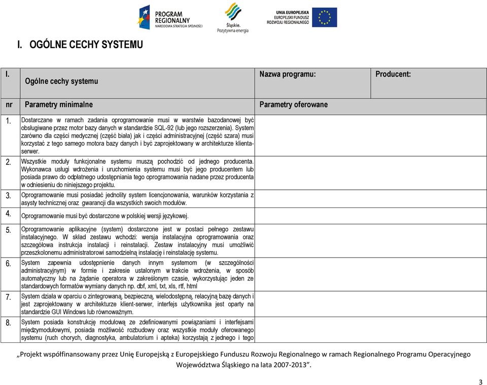 System zarówno dla części medycznej (część biała) jak i części administracyjnej (część szara) musi korzystać z tego samego motora bazy danych i być zaprojektowany w architekturze klientaserwer. 2.