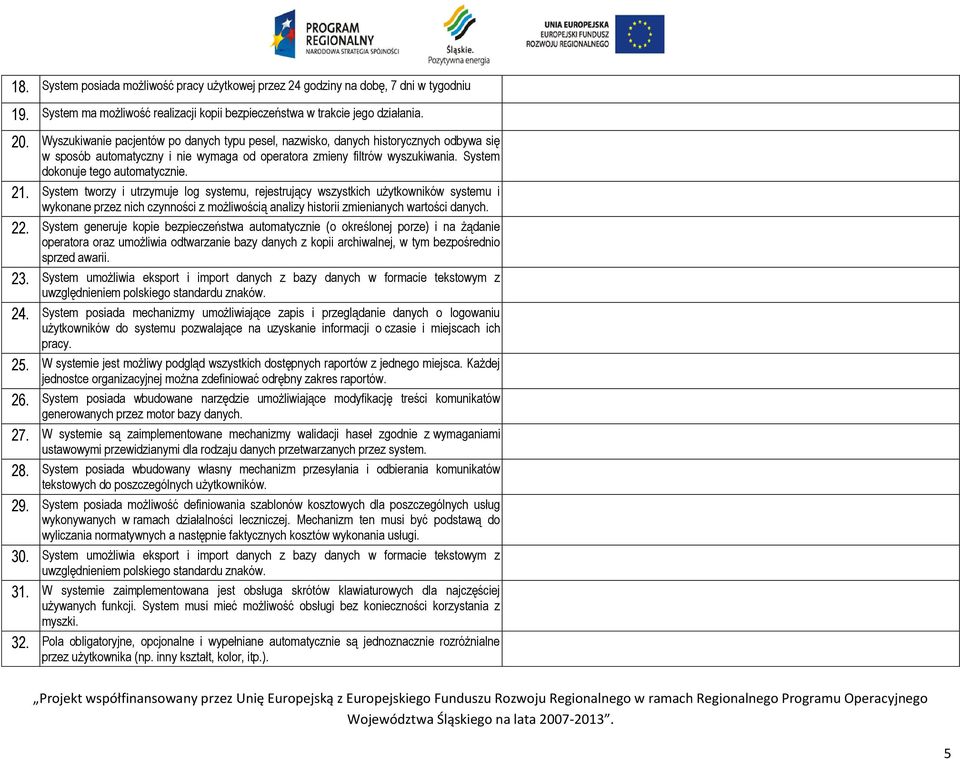 21. System tworzy i utrzymuje log systemu, rejestrujący wszystkich użytkowników systemu i wykonane przez nich czynności z możliwością analizy historii zmienianych wartości danych. 22.