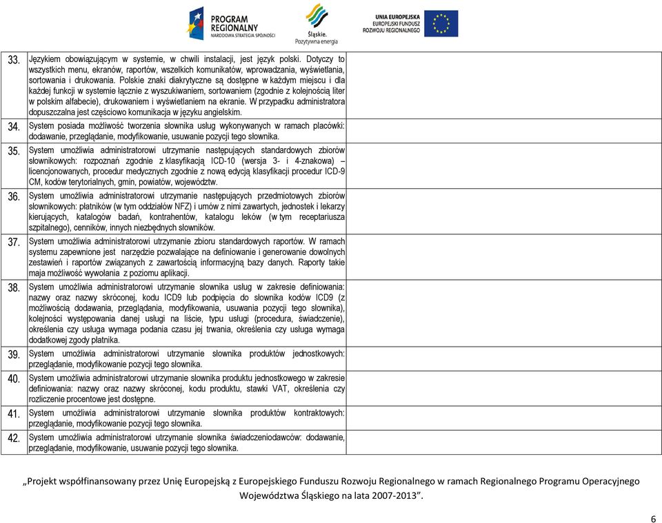 Polskie znaki diakrytyczne są dostępne w każdym miejscu i dla każdej funkcji w systemie łącznie z wyszukiwaniem, sortowaniem (zgodnie z kolejnością liter w polskim alfabecie), drukowaniem i