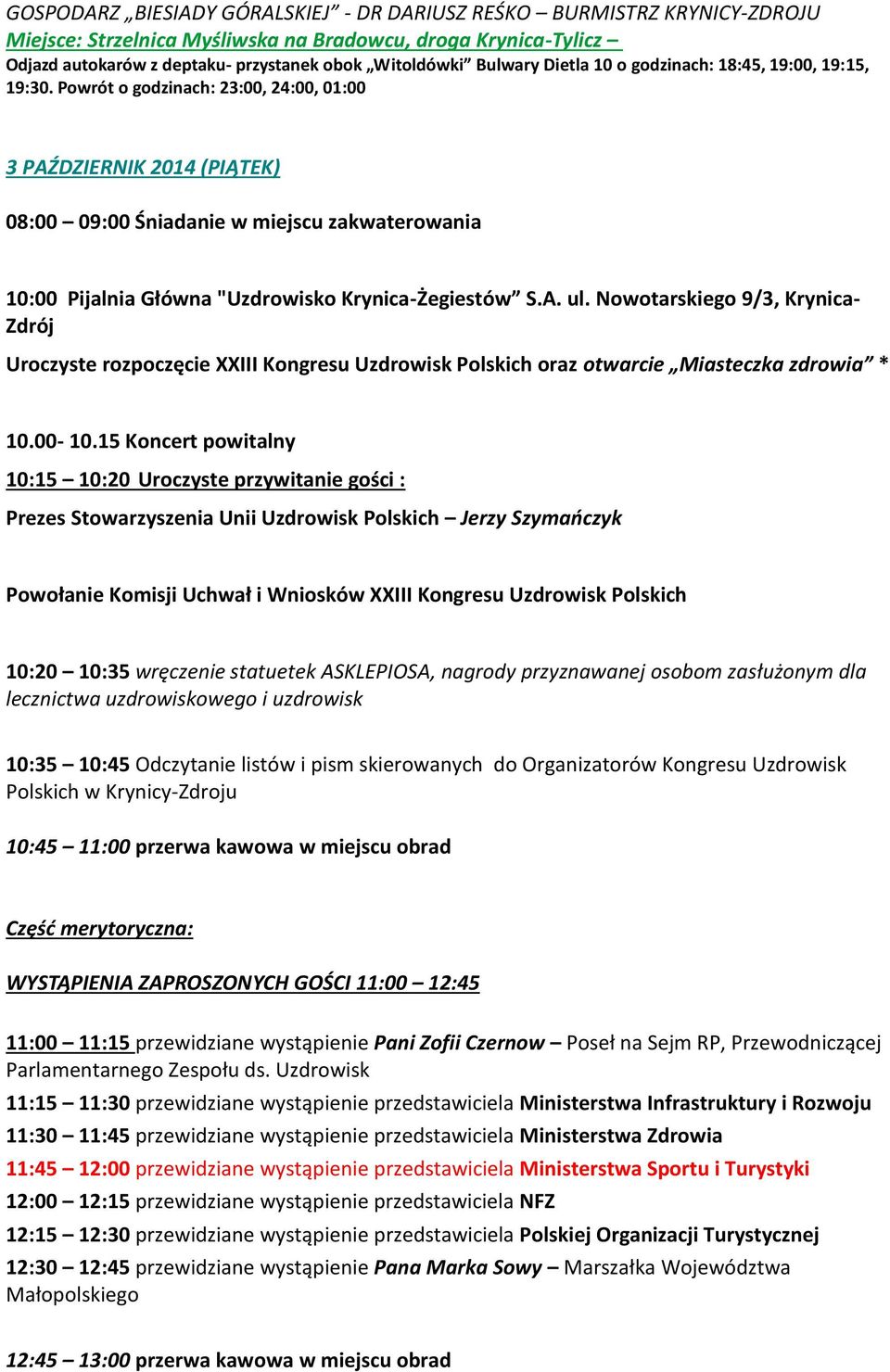 Powrót o godzinach: 23:00, 24:00, 01:00 3 PAŹDZIERNIK 2014 (PIĄTEK) 08:00 09:00 Śniadanie w miejscu zakwaterowania 10:00 Pijalnia Główna "Uzdrowisko Krynica-Żegiestów S.A. ul.