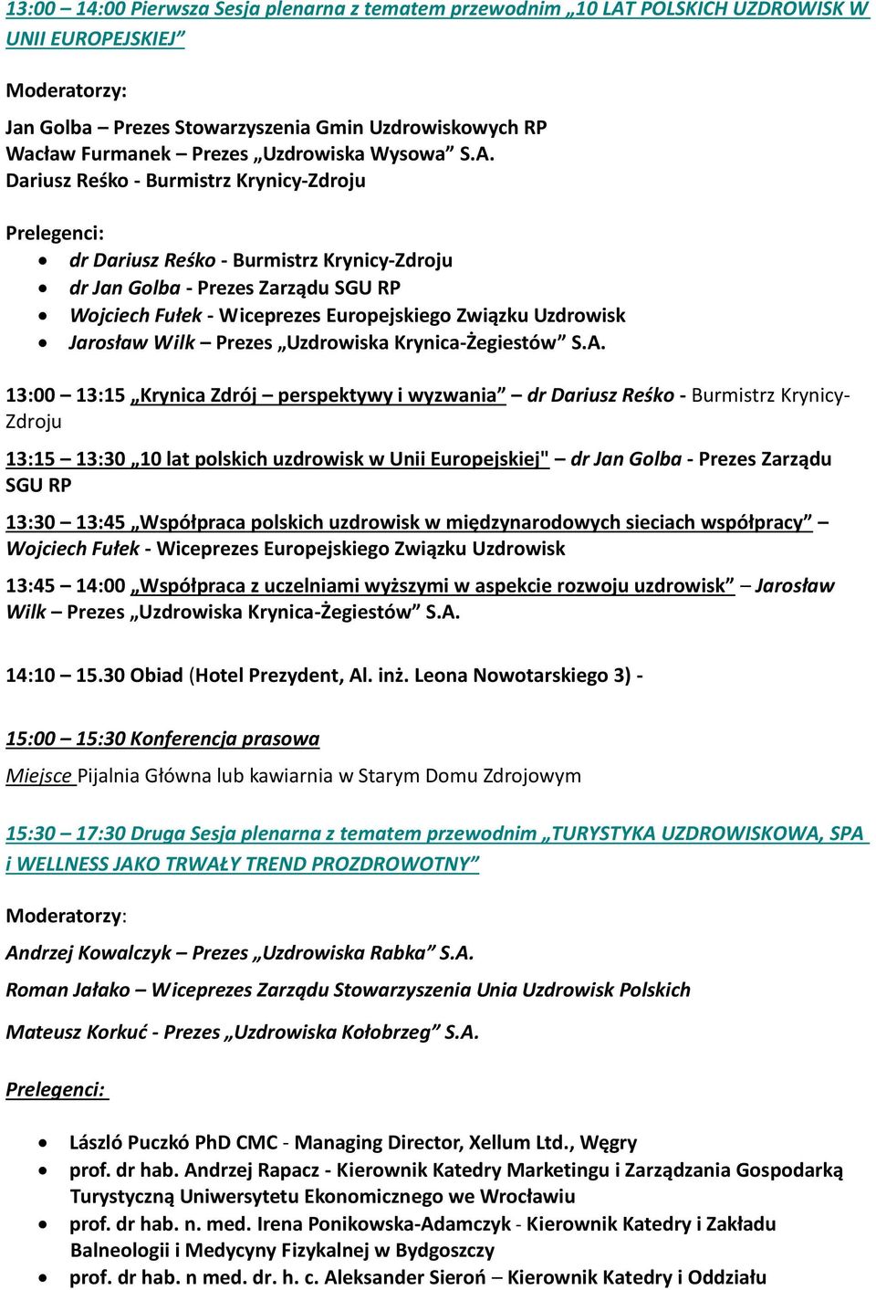 Dariusz Reśko - Burmistrz Krynicy-Zdroju Prelegenci: dr Dariusz Reśko - Burmistrz Krynicy-Zdroju dr Jan Golba - Prezes Zarządu SGU RP Wojciech Fułek - Wiceprezes Europejskiego Związku Uzdrowisk