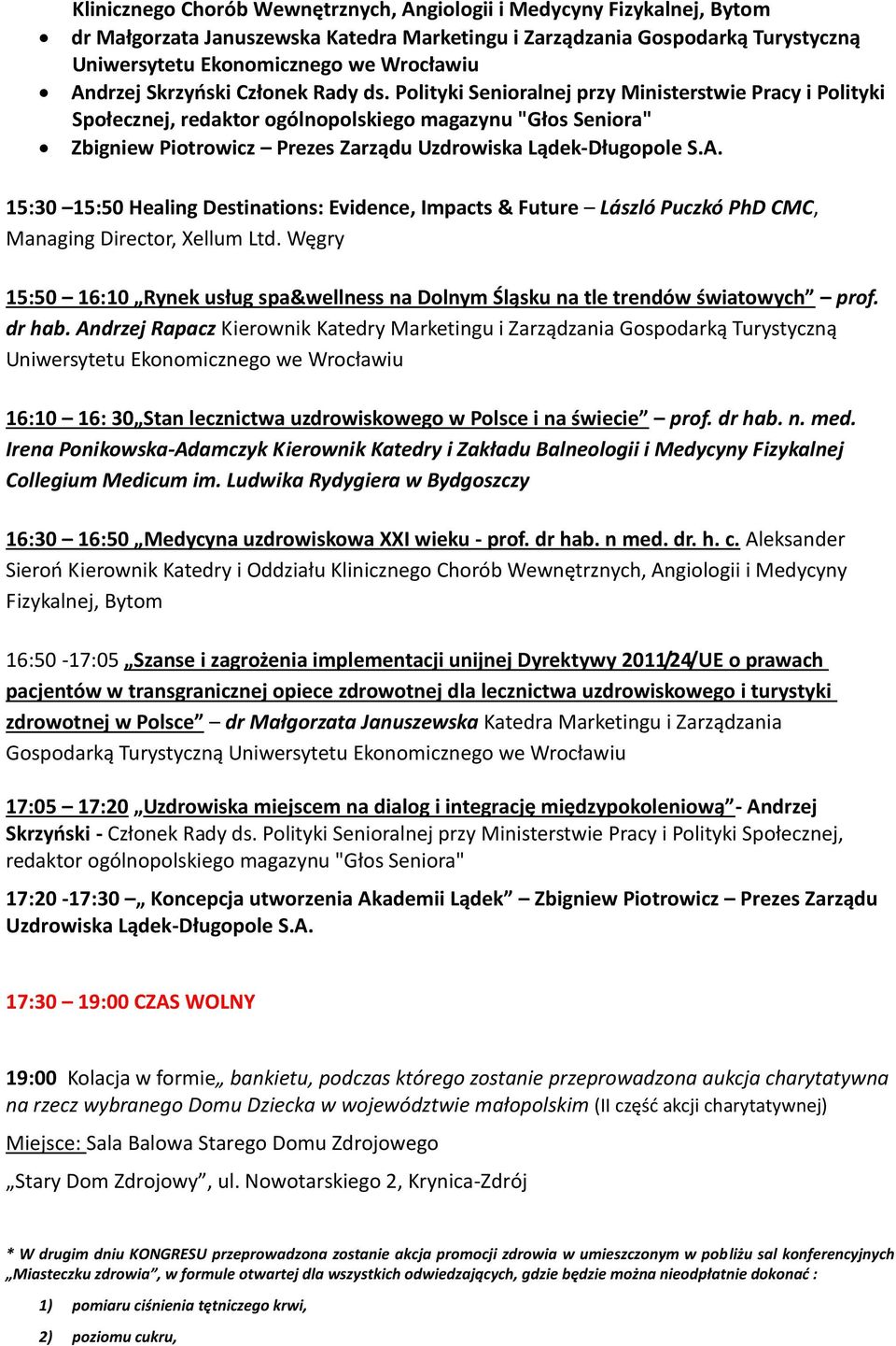 Polityki Senioralnej przy Ministerstwie Pracy i Polityki Społecznej, redaktor ogólnopolskiego magazynu "Głos Seniora" Zbigniew Piotrowicz Prezes Zarządu Uzdrowiska Lądek-Długopole S.A.