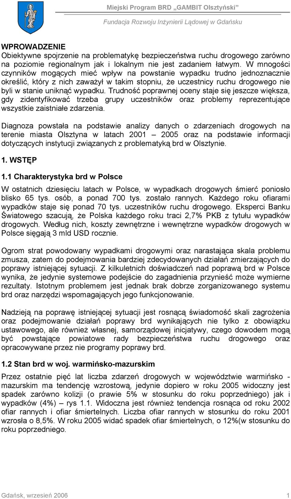 Trudność poprawnej oceny staje się jeszcze większa, gdy zidentyfikować trzeba grupy uczestników oraz problemy reprezentujące wszystkie zaistniałe zdarzenia.
