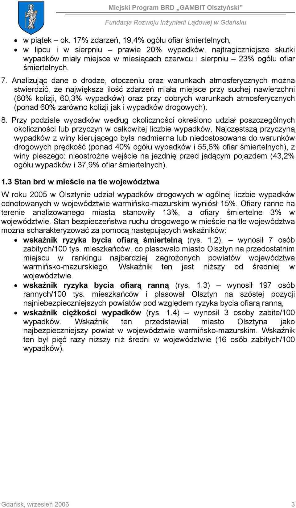Analizując dane o drodze, otoczeniu oraz warunkach atmosferycznych można stwierdzić, że największa ilość zdarzeń miała miejsce przy suchej nawierzchni (60% kolizji, 60,3% wypadków) oraz przy dobrych