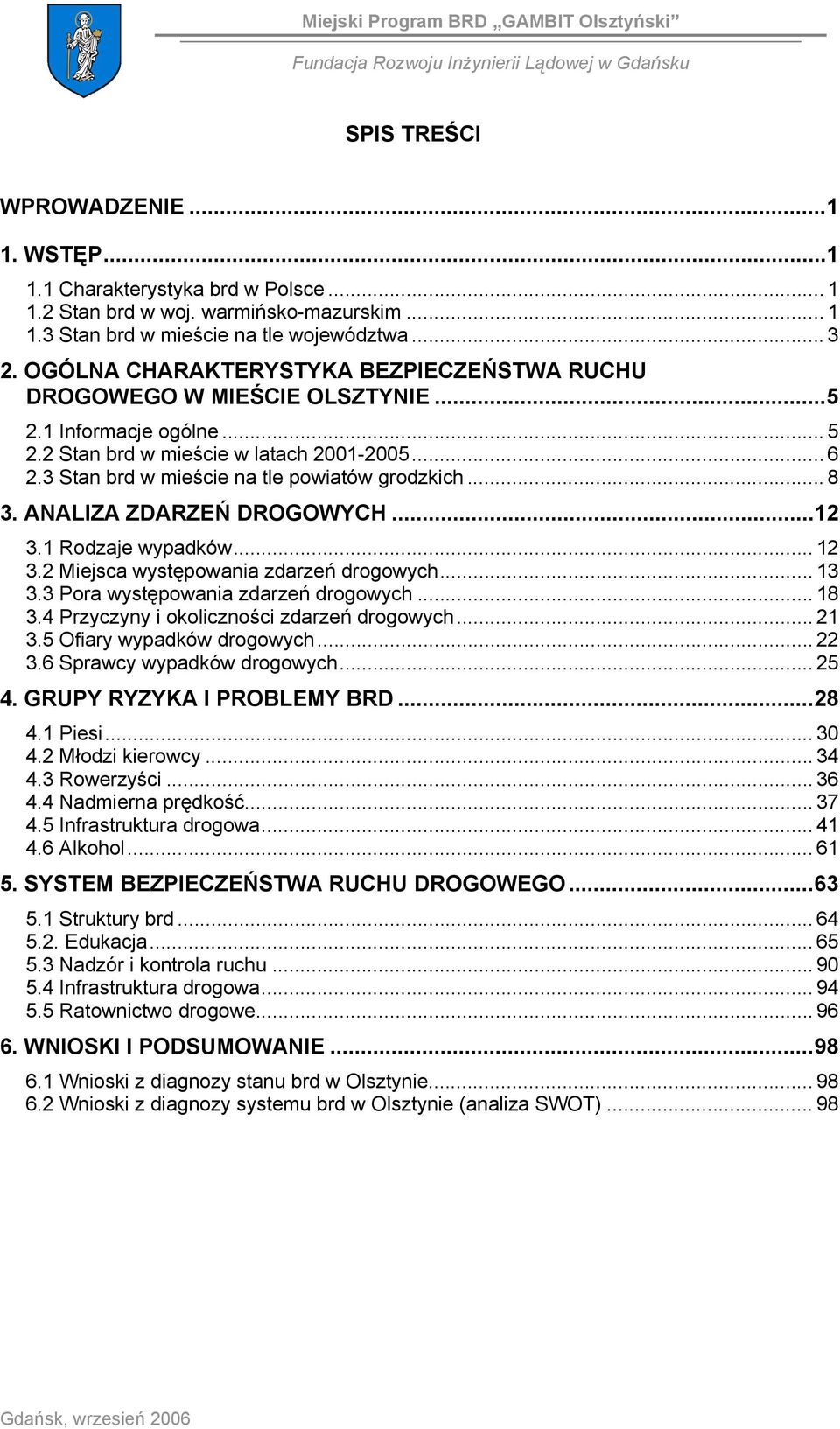 3 Stan brd w mieście na tle powiatów grodzkich... 8 3. ANALIZA ZDARZEŃ DROGOWYCH...12 3.1 Rodzaje wypadków... 12 3.2 Miejsca występowania zdarzeń drogowych... 13 3.
