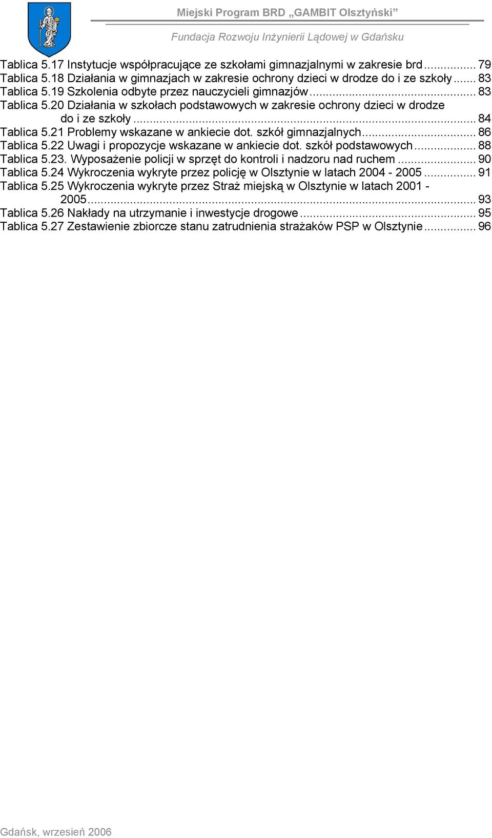 21 Problemy wskazane w ankiecie dot. szkół gimnazjalnych... 86 Tablica 5.22 Uwagi i propozycje wskazane w ankiecie dot. szkół podstawowych... 88 Tablica 5.23.