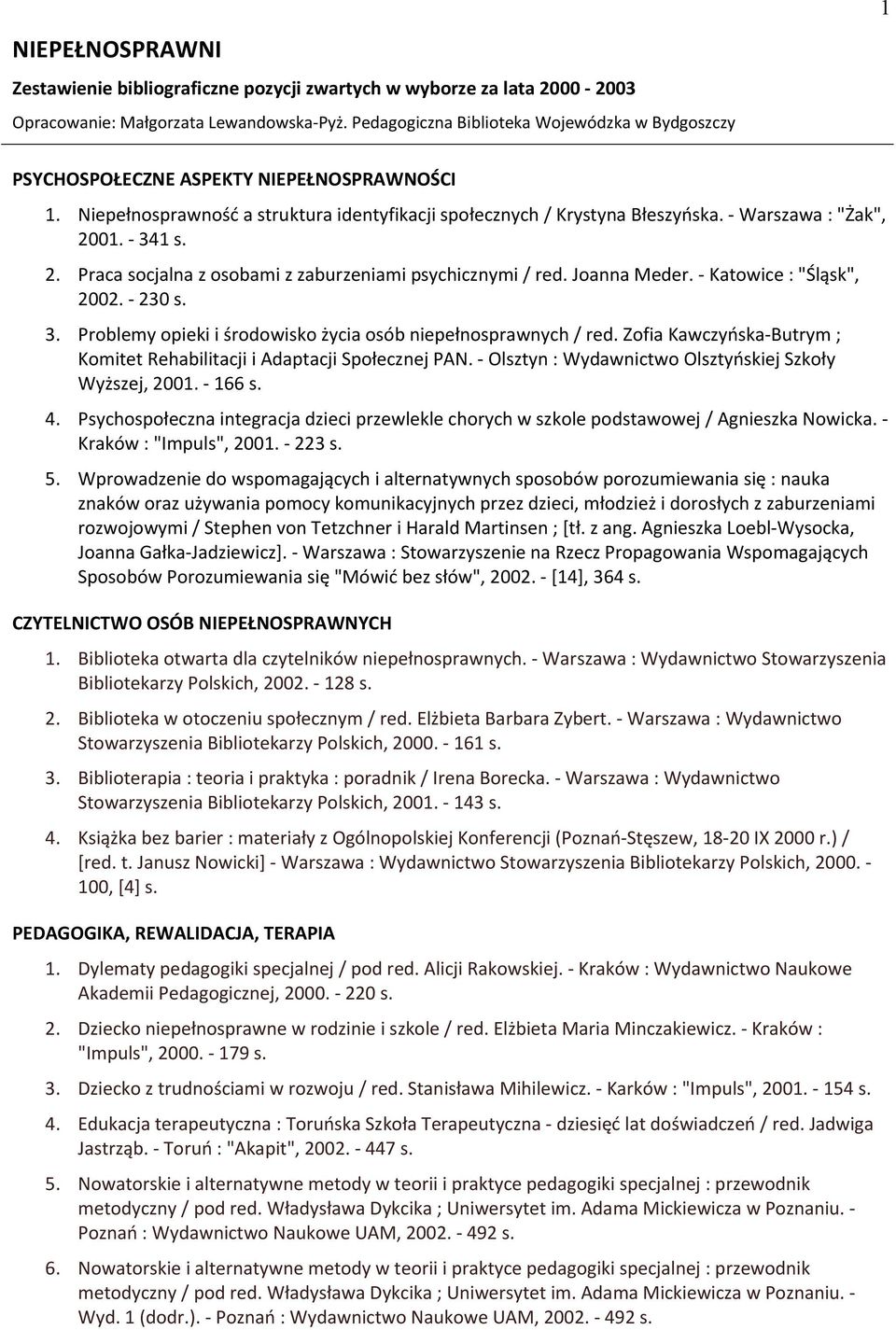 - 341 s. 2. Praca socjalna z osobami z zaburzeniami psychicznymi / red. Joanna Meder. - Katowice : "Śląsk", 2002. - 230 s. 3. Problemy opieki i środowisko życia osób niepełnosprawnych / red.