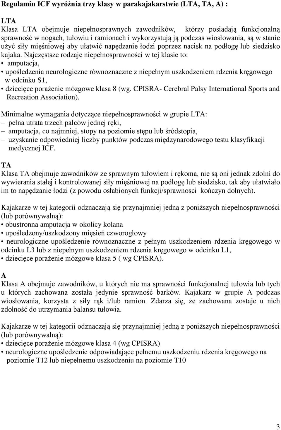 Najczęstsze rdzaje niepełnsprawnści w tej klasie t: amputacja, upśledzenia neurlgiczne równznaczne z niepełnym uszkdzeniem rdzenia kręgweg w dcinku S1, dziecięce prażenie mózgwe klasa 8 (wg.