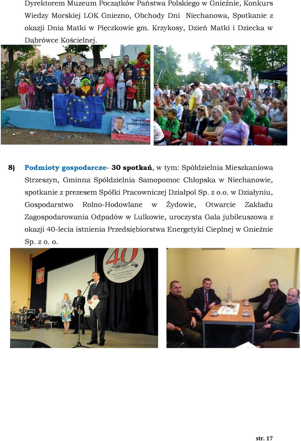 8) Podmioty gospodarcze- 30 spotkań, w tym: Spółdzielnia Mieszkaniowa Strzeszyn, Gminna Spółdzielnia Samopomoc Chłopska w Niechanowie, spotkanie z prezesem