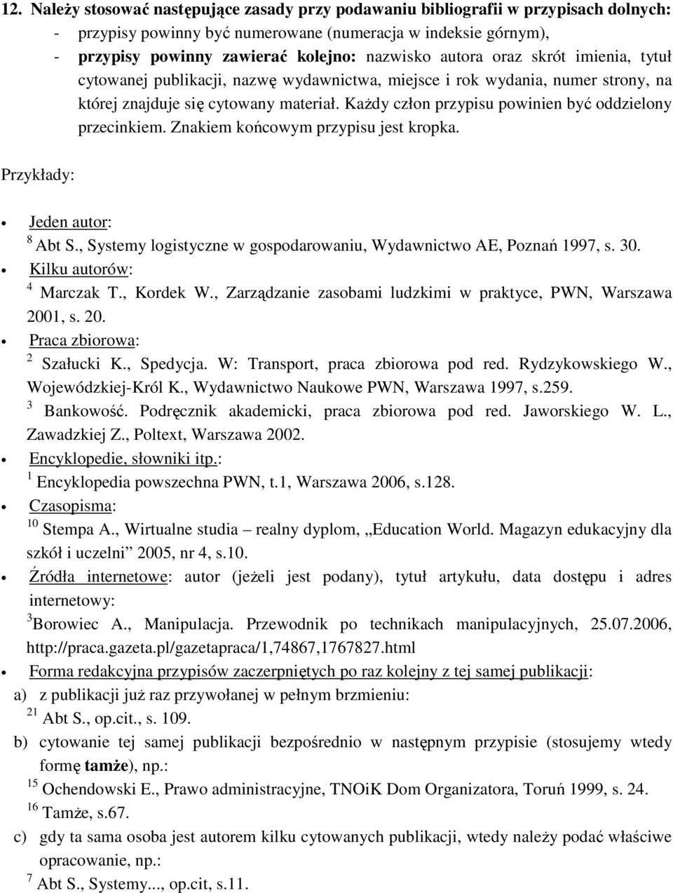 KaŜdy człon przypisu powinien być oddzielony przecinkiem. Znakiem końcowym przypisu jest kropka. Przykłady: Jeden autor: 8 Abt S., Systemy logistyczne w gospodarowaniu, Wydawnictwo AE, Poznań 1997, s.