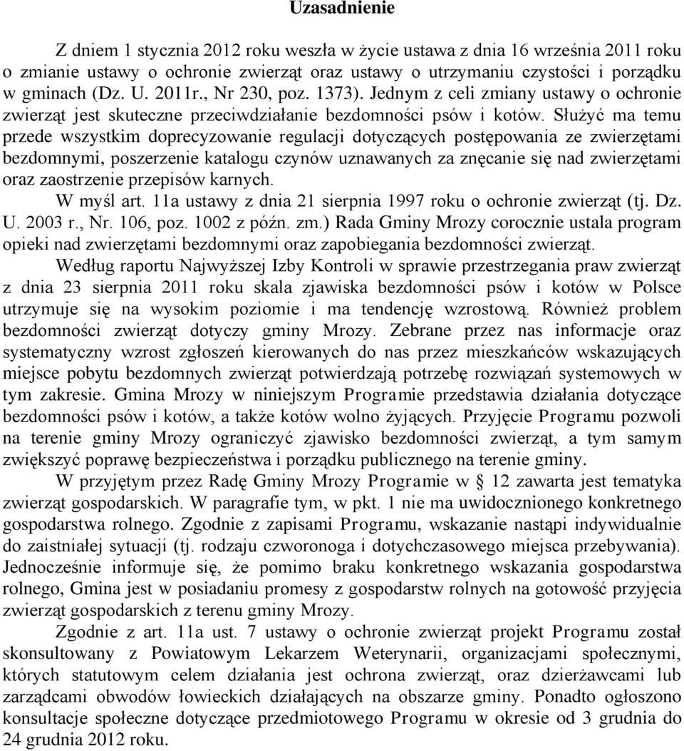 Służyć ma temu przede wszystkim doprecyzowanie regulacji dotyczących postępowania ze zwierzętami bezdomnymi, poszerzenie katalogu czynów uznawanych za znęcanie się nad zwierzętami oraz zaostrzenie