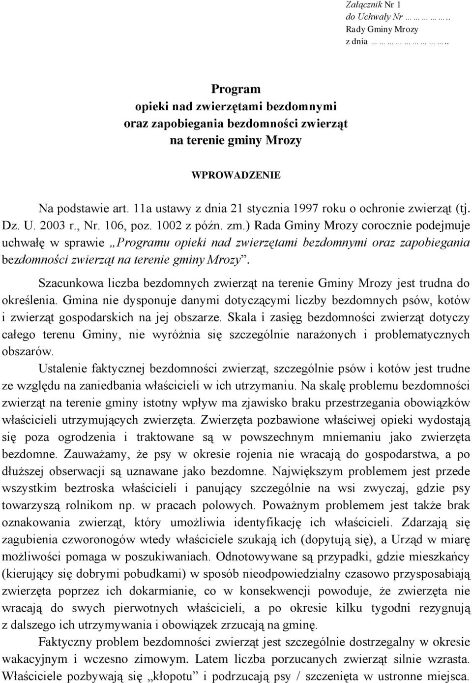 ) Rada Gminy Mrozy corocznie podejmuje uchwałę w sprawie Programu opieki nad zwierzętami bezdomnymi oraz zapobiegania bezdomności zwierząt na terenie gminy Mrozy.
