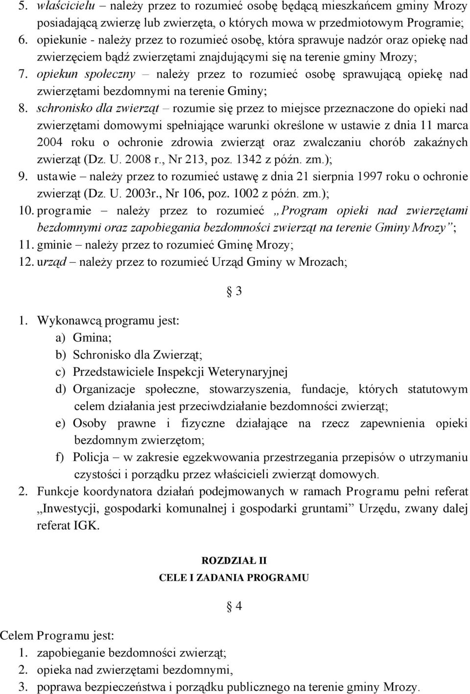 opiekun społeczny należy przez to rozumieć osobę sprawującą opiekę nad zwierzętami bezdomnymi na terenie Gminy; 8.