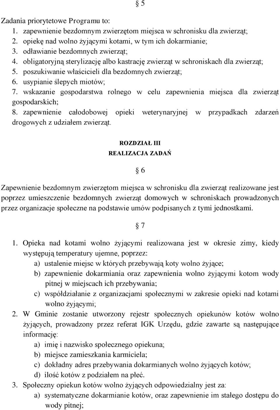 wskazanie gospodarstwa rolnego w celu zapewnienia miejsca dla zwierząt gospodarskich; 8. zapewnienie całodobowej opieki weterynaryjnej w przypadkach zdarzeń drogowych z udziałem zwierząt.