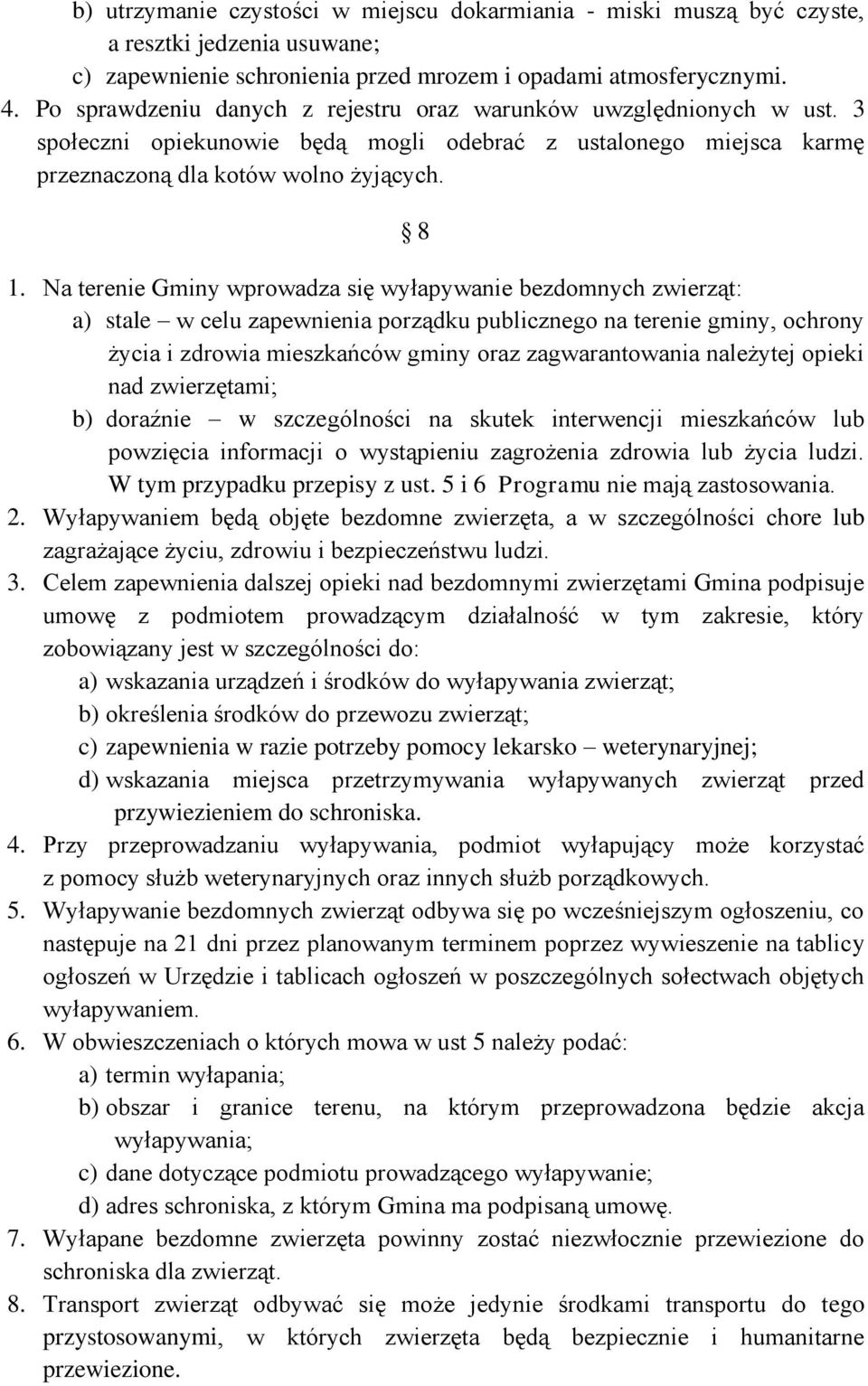 Na terenie Gminy wprowadza się wyłapywanie bezdomnych zwierząt: a) stale w celu zapewnienia porządku publicznego na terenie gminy, ochrony życia i zdrowia mieszkańców gminy oraz zagwarantowania