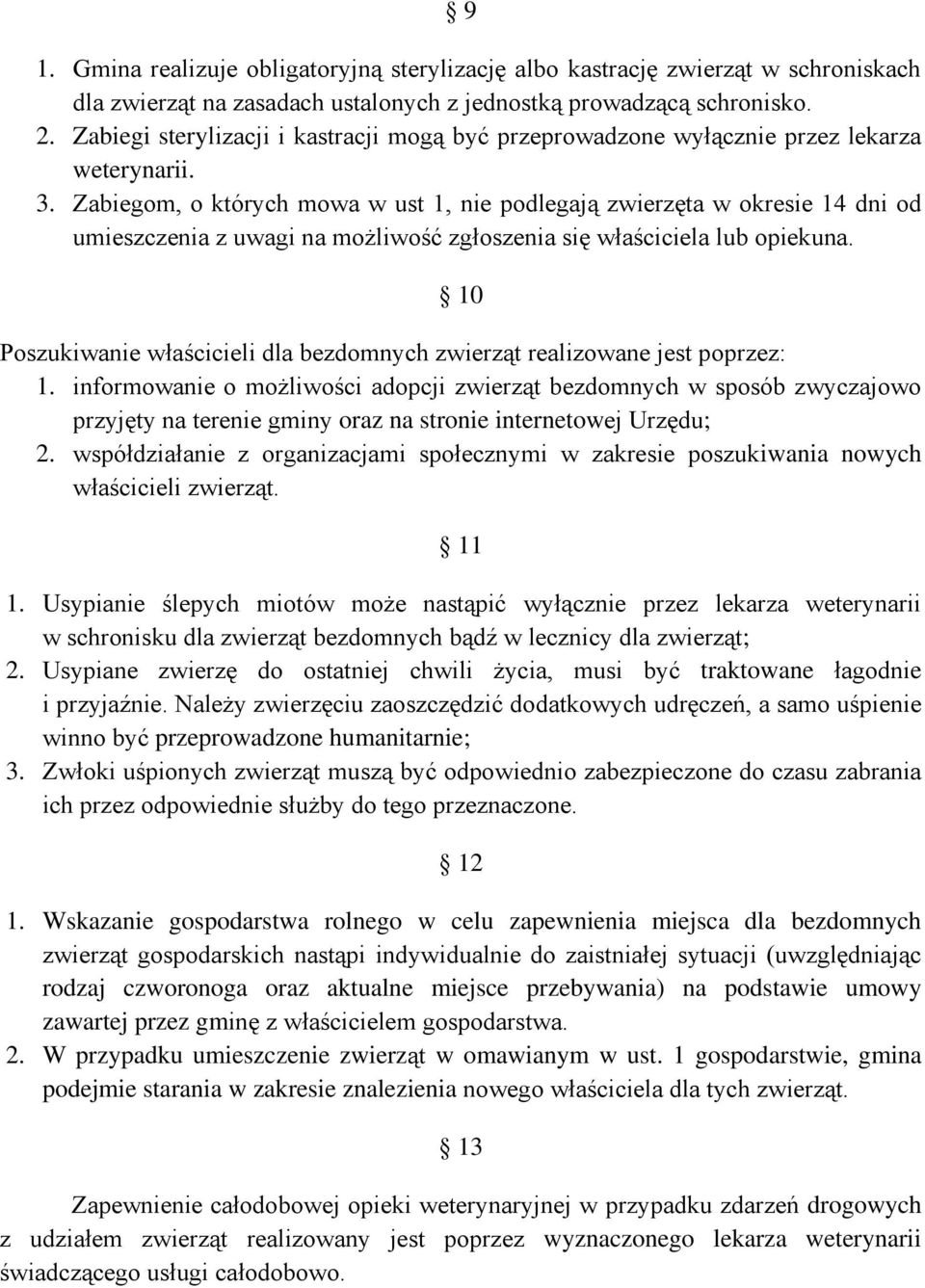 Zabiegom, o których mowa w ust 1, nie podlegają zwierzęta w okresie 14 dni od umieszczenia z uwagi na możliwość zgłoszenia się właściciela lub opiekuna.