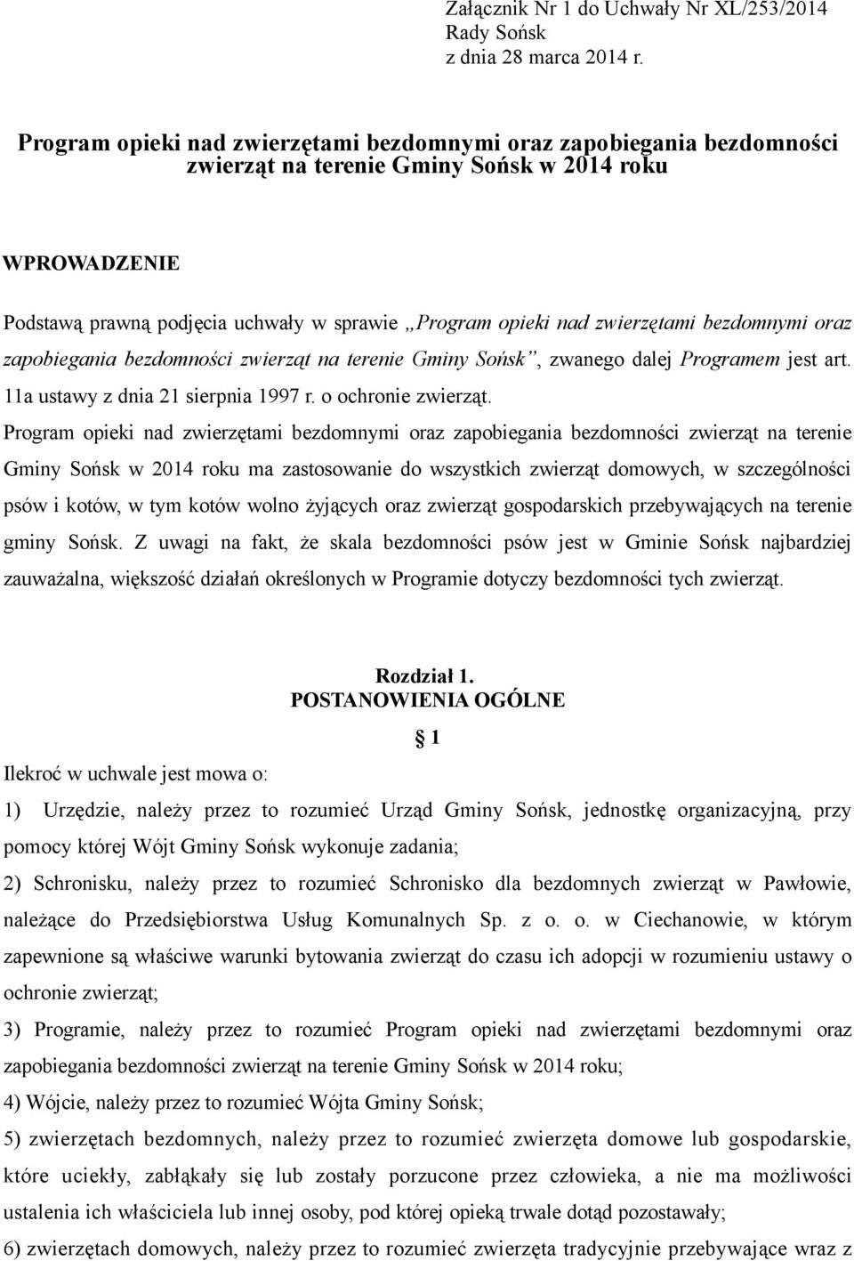 zwierzętami bezdomnymi oraz zapobiegania bezdomności zwierząt na terenie Gminy Sońsk, zwanego dalej Programem jest art. 11a ustawy z dnia 21 sierpnia 1997 r. o ochronie zwierząt.