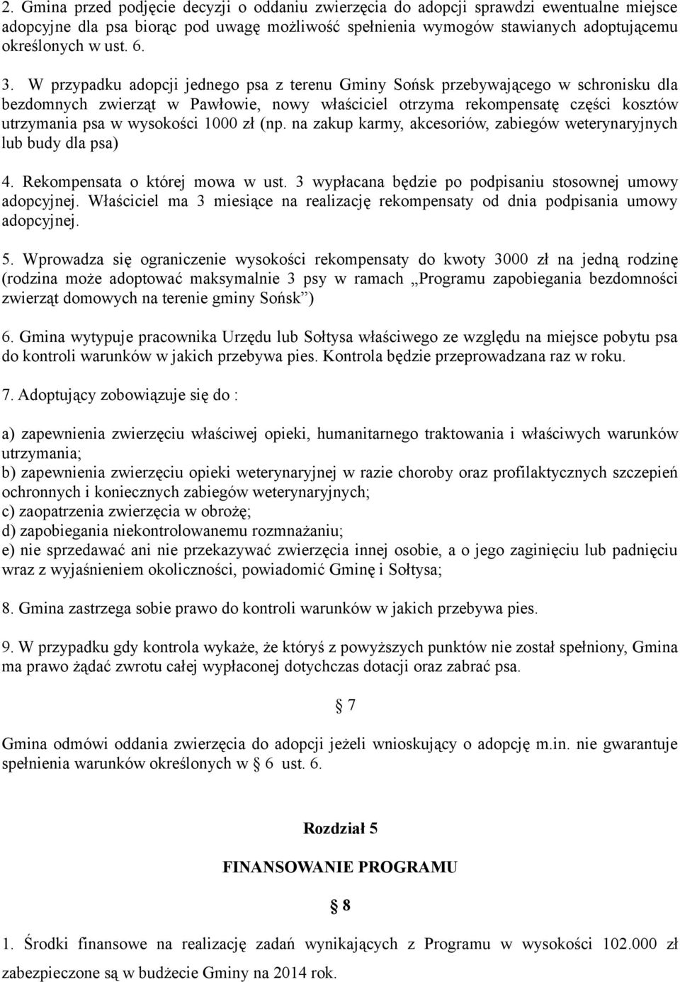 wysokości 1000 zł (np. na zakup karmy, akcesoriów, zabiegów weterynaryjnych lub budy dla psa) 4. Rekompensata o której mowa w ust. 3 wypłacana będzie po podpisaniu stosownej umowy adopcyjnej.