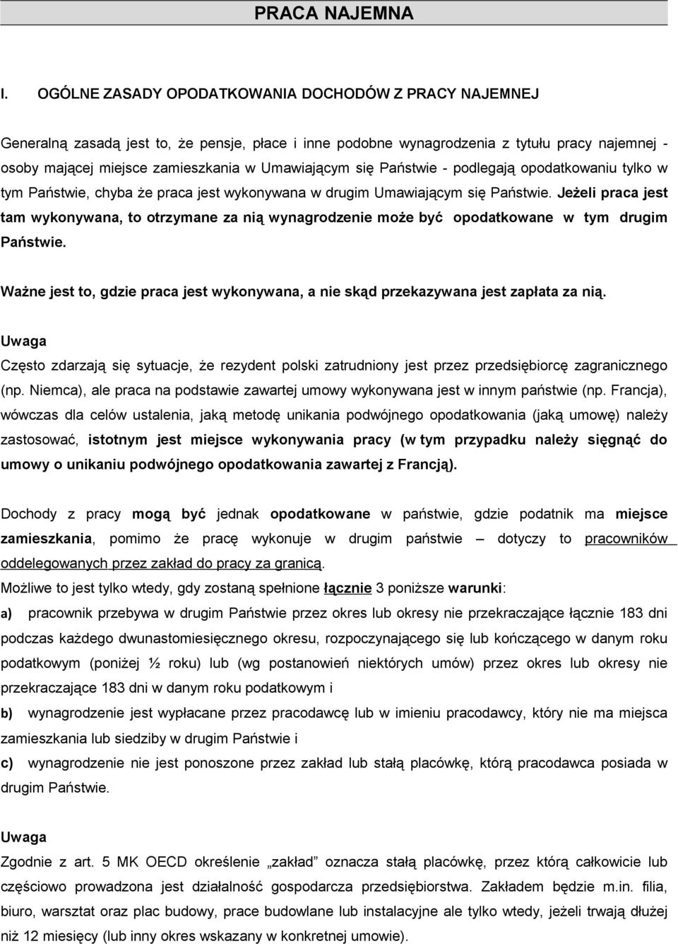 Umawiającym się Państwie - podlegają opodatkowaniu tylko w tym Państwie, chyba że praca jest wykonywana w drugim Umawiającym się Państwie.