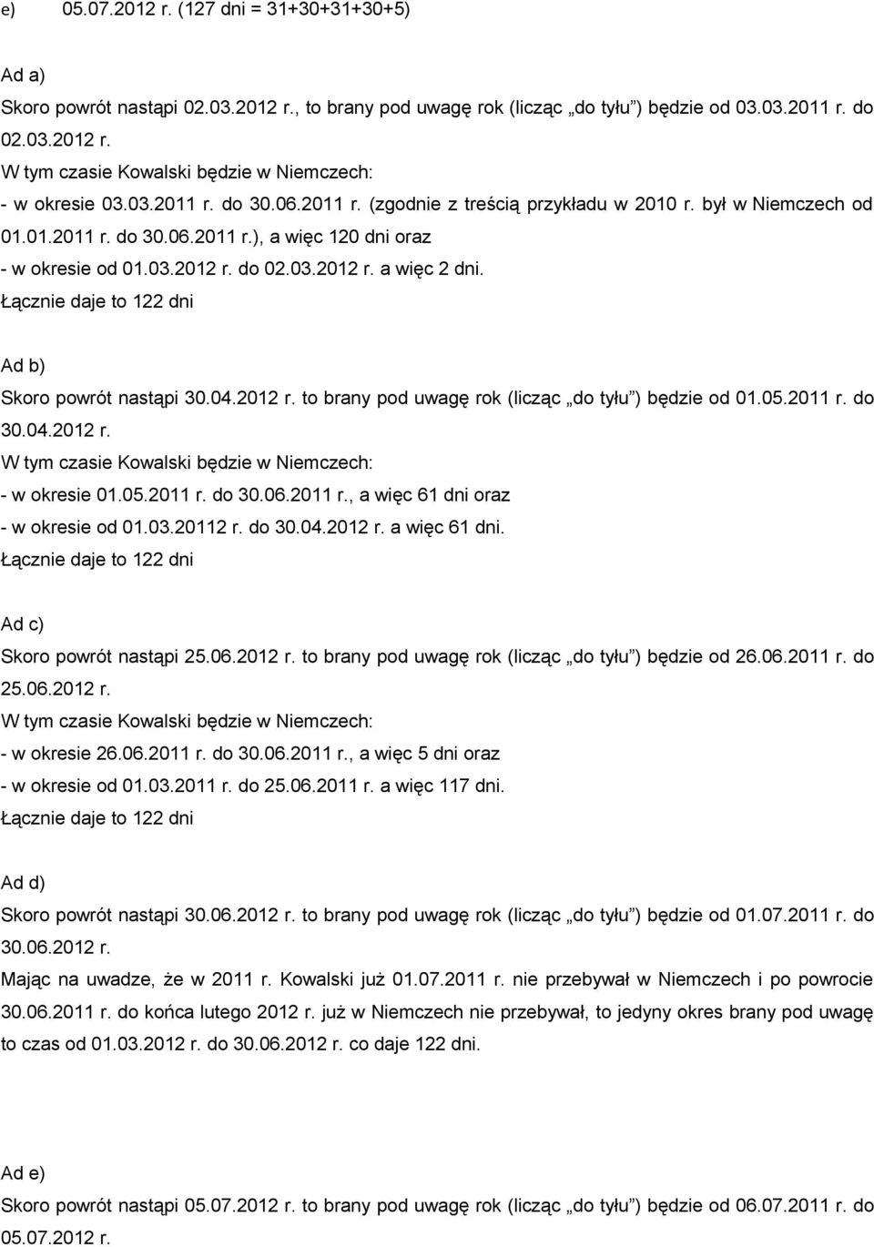 Łącznie daje to 122 dni Ad b) Skoro powrót nastąpi 30.04.2012 r. to brany pod uwagę rok (licząc do tyłu ) będzie od 01.05.2011 r. do 30.04.2012 r. W tym czasie Kowalski będzie w Niemczech: - w okresie 01.
