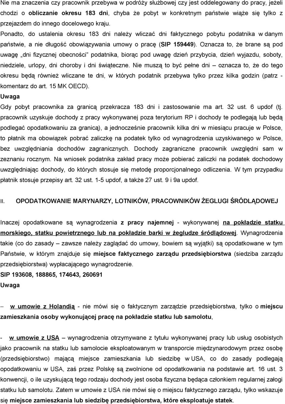 Oznacza to, że brane są pod uwagę dni fizycznej obecności podatnika, biorąc pod uwagę dzień przybycia, dzień wyjazdu, soboty, niedziele, urlopy, dni choroby i dni świąteczne.