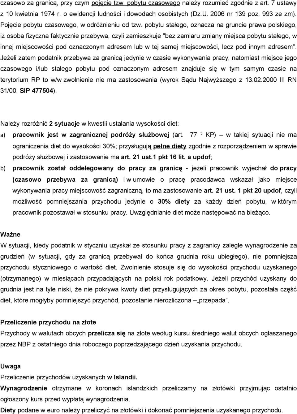 pobytu stałego, oznacza na gruncie prawa polskiego, iż osoba fizyczna faktycznie przebywa, czyli zamieszkuje "bez zamiaru zmiany miejsca pobytu stałego, w innej miejscowości pod oznaczonym adresem