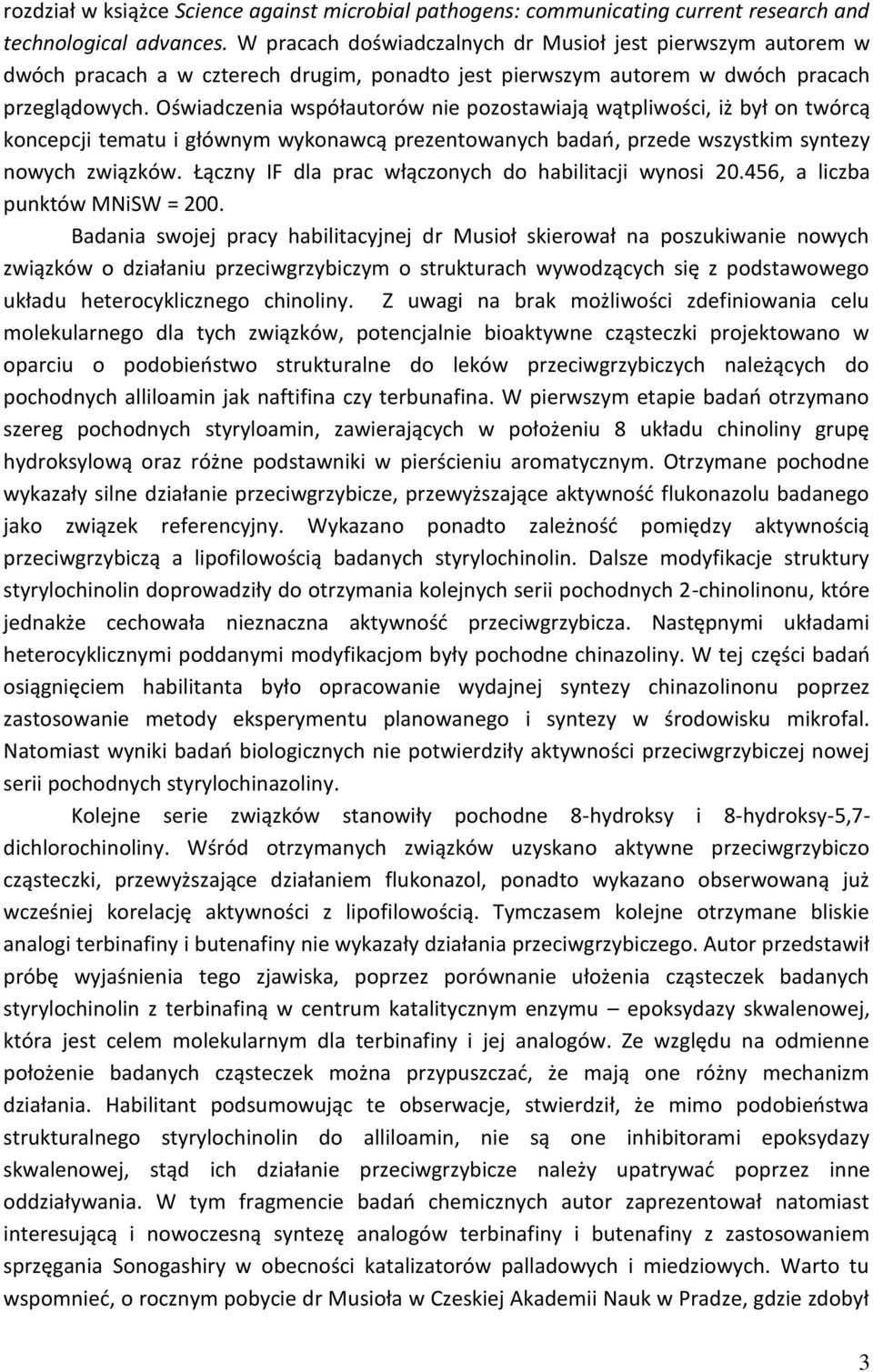 Oświadczenia współautorów nie pozostawiają wątpliwości, iż był on twórcą koncepcji tematu i głównym wykonawcą prezentowanych badań, przede wszystkim syntezy nowych związków.