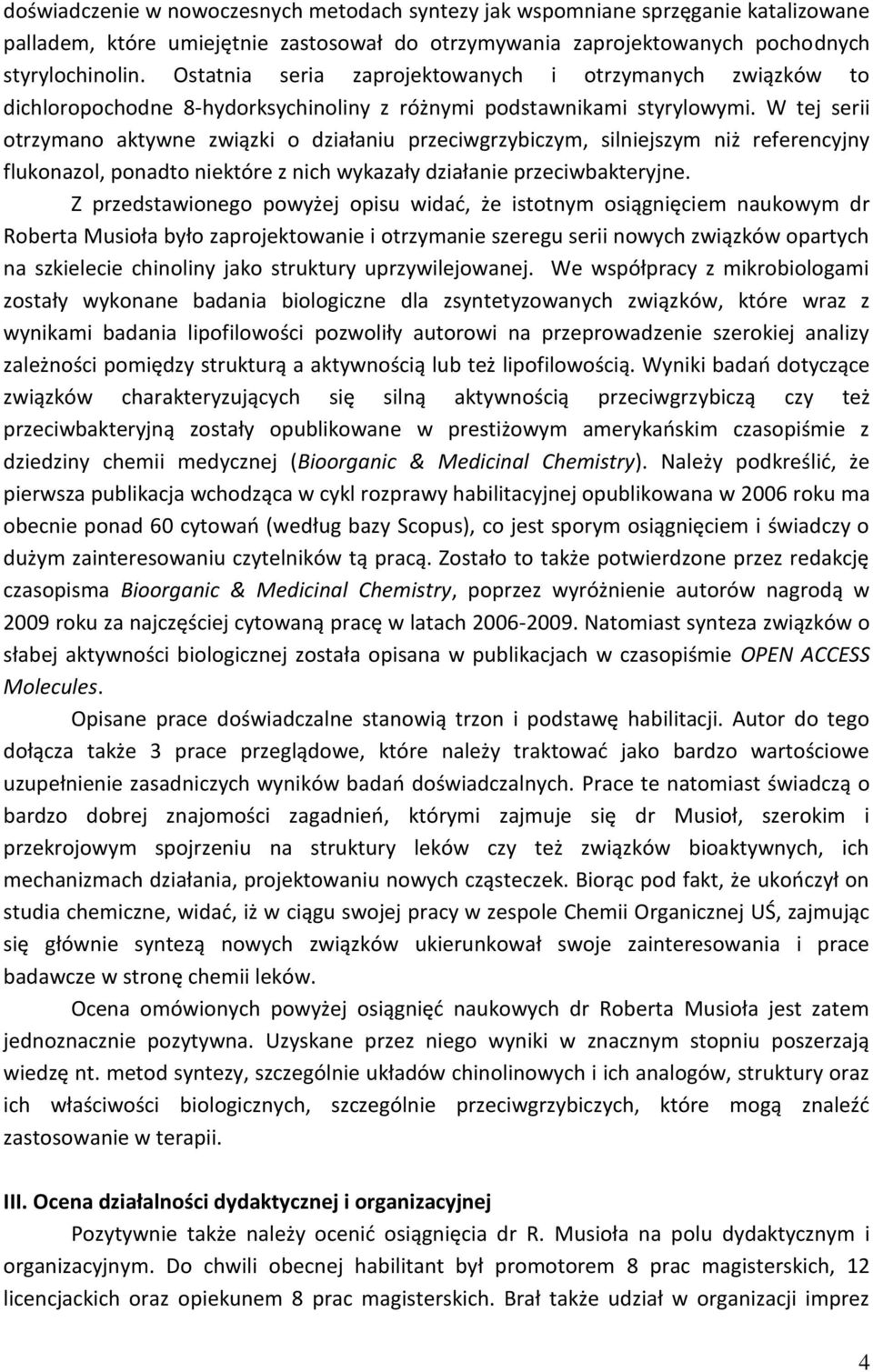 W tej serii otrzymano aktywne związki o działaniu przeciwgrzybiczym, silniejszym niż referencyjny flukonazol, ponadto niektóre z nich wykazały działanie przeciwbakteryjne.
