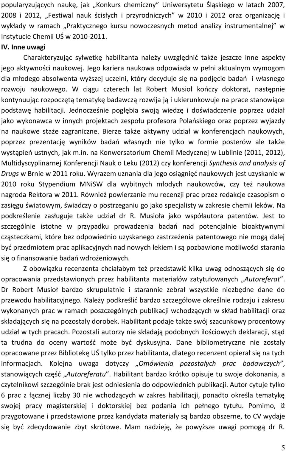 Inne uwagi Charakteryzując sylwetkę habilitanta należy uwzględnić także jeszcze inne aspekty jego aktywności naukowej.