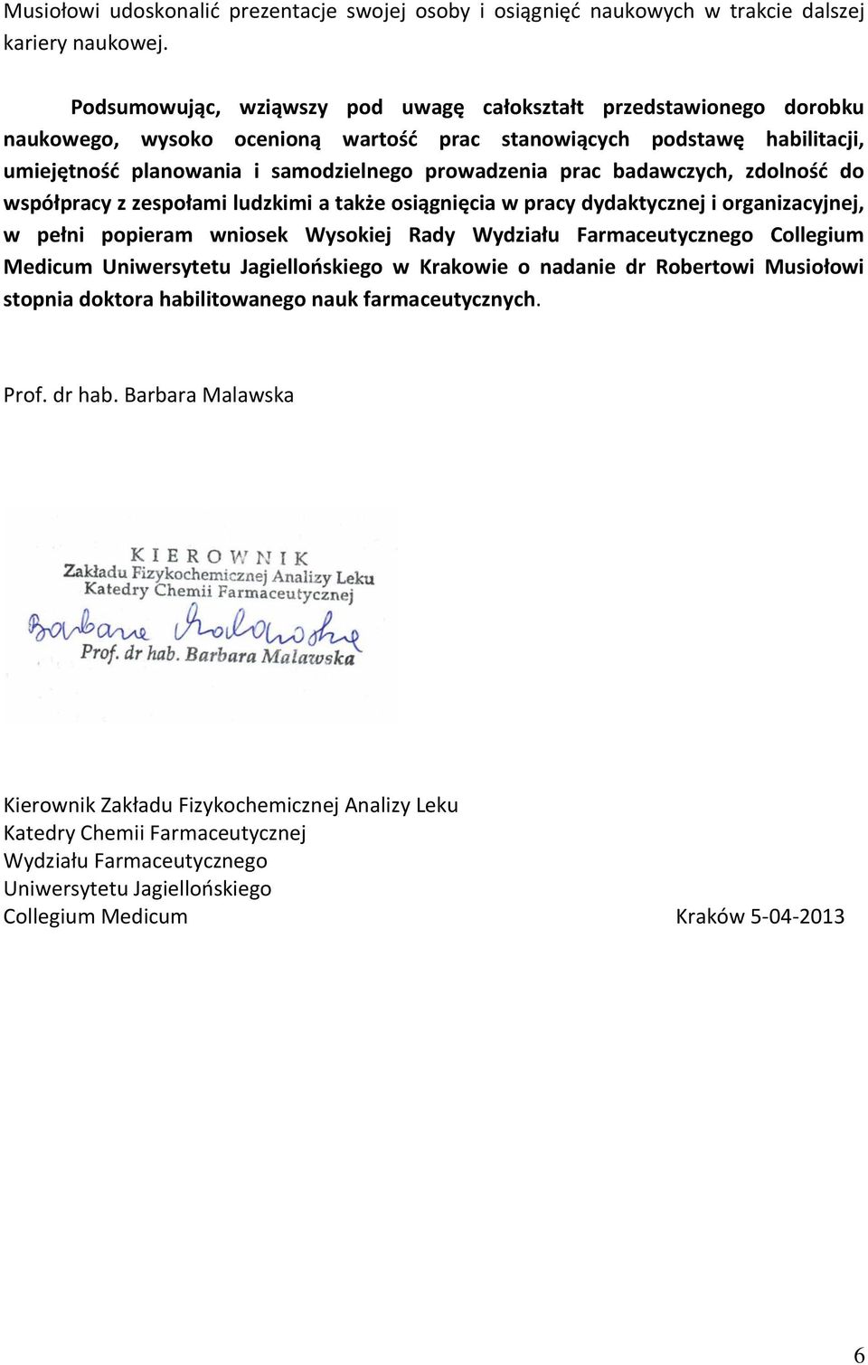 badawczych, zdolność do współpracy z zespołami ludzkimi a także osiągnięcia w pracy dydaktycznej i organizacyjnej, w pełni popieram wniosek Wysokiej Rady Wydziału Farmaceutycznego Collegium Medicum